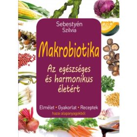   Makrobiotika Az egészséges és harmónikus életért - Sebestyén Szilvia
