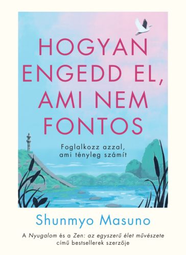 Hogyan engedd el, ami nem fontos - Shunmyo Masuno
