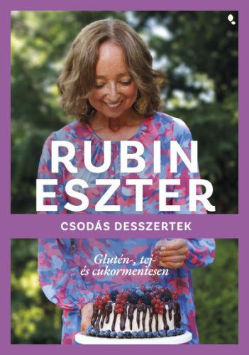 Csodás desszertek glutén-, tej- és cukor mentesen - Rubin Eszter