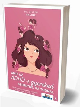 Amit az ADHD-s gyereked szeretne, ha tudnál - Dr. Sharon Saline